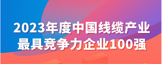 2023年度中國線纜產業(yè)最具競爭力企業(yè)100強名單發(fā)布